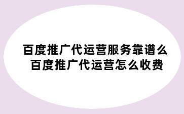 百度推广代运营服务靠谱么 百度推广代运营怎么收费